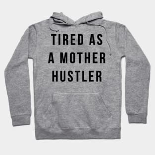 Tired As A Mother Hustler Hoodie